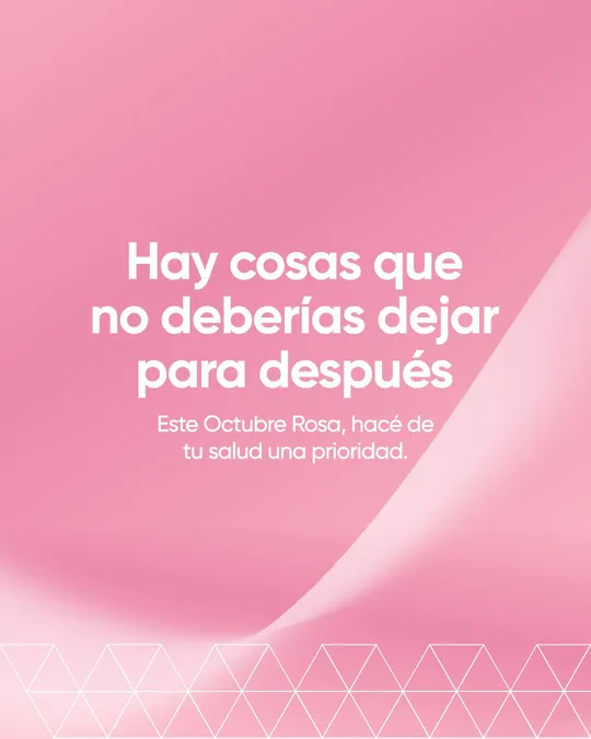 Hay cosas que no deberías dejar para después. Este Octubre Rosa, hacé de tu salud una prioridad.